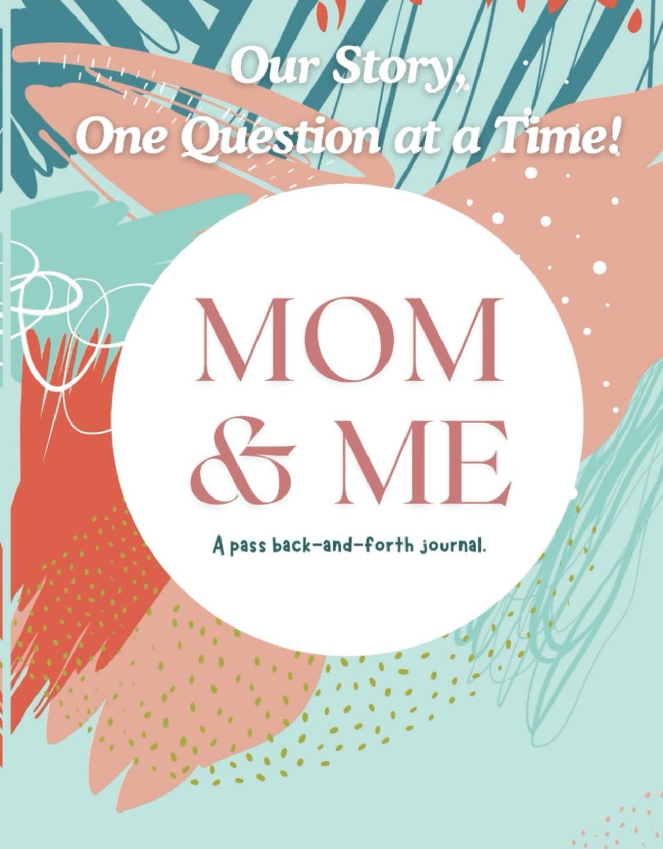 Our Story, One Question at a Time: Mom & Me: A Pass Back & Forth Journal workbook