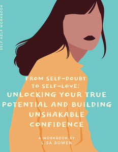 From Self-Doubt to Self-Love: Unlocking Your True Potential and Building Unshakable ConfidencE